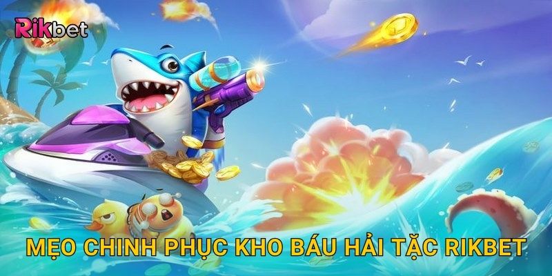 Kho báu hải tặc – Cuộc phiêu lưu dưới biển sâu tại Rikbet 3 Mẹo chinh phục kho báu hải tặc Rikbet