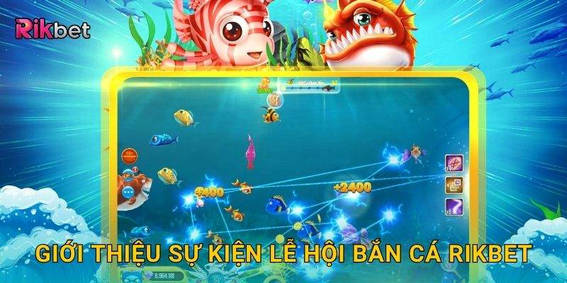 Lễ hội bắn cá – Không khí sôi động ngập thưởng tại Rikbet 2 Giới thiệu sự kiện lễ hội bắn cá Rikbet