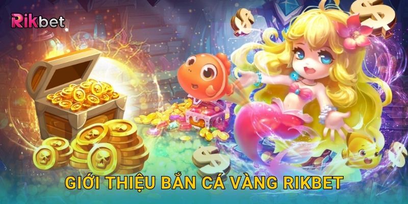 Bắn cá vàng – Săn sinh vật biểu tượng may mắn tại Rikbet 2 Giới thiệu bắn cá vàng Rikbet