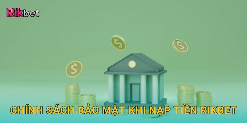 Nạp tiền an toàn – Giao dịch siêu tốc trong hệ thống Rikbet 3 Chính sách bảo mật khi nạp tiền Rikbet