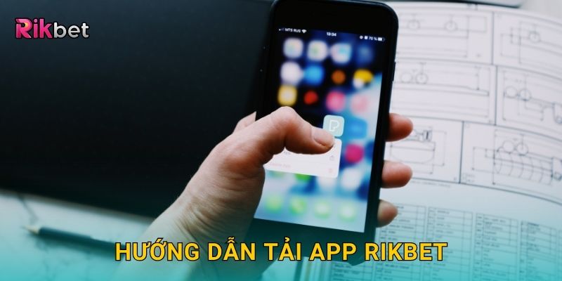 Tải app tiện lợi – Trải nghiệm cá cược di động mượt mà tại Rikbet 2 Hướng dẫn tải app Rikbet