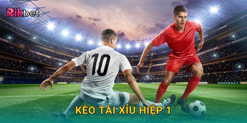 Kèo tài xỉu hiệp 1 – Cơ hội dự đoán chính xác cùng Rikbet 1 Kèo tài xỉu hiệp 1 – Cơ hội dự đoán chính xác cùng Rikbet