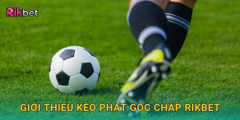 Kèo phạt góc chấp: Chiến lược phân tích chuẩn xác tại Rikbet 2 Giới thiệu kèo phạt góc chấp Rikbet