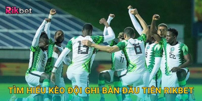 Kèo đội ghi bàn đầu tiên – Dự đoán chuẩn xác cùng Rikbet 2 Tìm hiểu kèo đội ghi bàn đầu tiên Rikbet