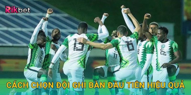 Kèo đội ghi bàn đầu tiên – Dự đoán chuẩn xác cùng Rikbet 3 Cách chọn đội ghi bàn đầu tiên hiệu quả