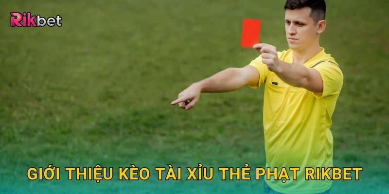 Kèo tài xỉu thẻ phạt – Soi xu hướng thi đấu quyết liệt tại Rikbet 2 Giới thiệu kèo tài xỉu thẻ phạt Rikbet
