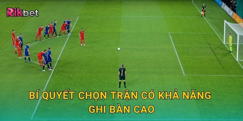 Kèo cả hai hiệp đều có bàn – Dự đoán thế trận cởi mở tại Rikbet 3 Bí quyết chọn trận có khả năng ghi bàn cao