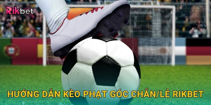 Kèo phạt góc chẵn/lẻ – Dự đoán đơn giản dễ trúng tại Rikbet 2 Hướng dẫn kèo phạt góc chẵn/lẻ Rikbet