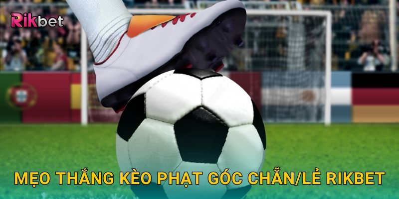 Kèo phạt góc chẵn/lẻ – Dự đoán đơn giản dễ trúng tại Rikbet 3 Mẹo thắng kèo phạt góc chẵn/lẻ Rikbet