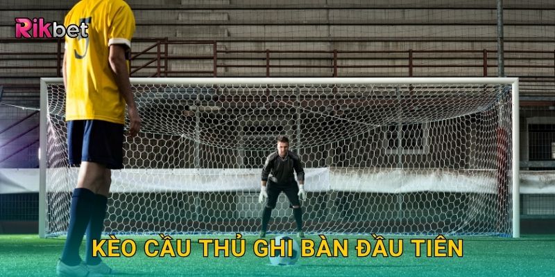 Kèo cầu thủ ghi bàn đầu tiên – Đọc vị khoảnh khắc mở tỷ số tại Rikbet 1 Kèo cầu thủ ghi bàn đầu tiên – Đọc vị khoảnh khắc mở tỷ số tại Rikbet