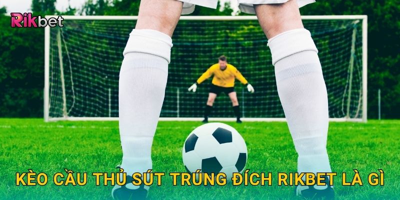 Kèo cầu thủ sút trúng đích – Đánh giá phong độ dứt điểm tại Rikbet 2 Kèo cầu thủ sút trúng đích Rikbet là gì