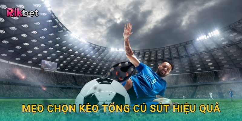 Kèo tổng cú sút – Dự đoán nhịp độ tấn công sôi động tại Rikbet 3 Mẹo chọn kèo tổng cú sút hiệu quả